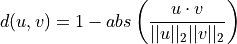 d(u, v) = 1 - abs \left( \frac{u \cdot v}{||u||_2 ||v||_2} \right)